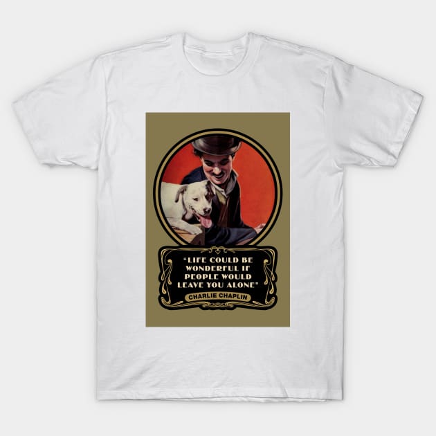 Charlie Chaplin Quotes: “Life Could Be Wonderful If People Would Leave You Alone" T-Shirt by PLAYDIGITAL2020